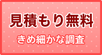 見積もり無料 きめ細かな調査